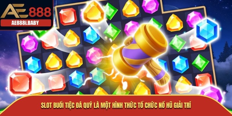 Buổi Tiệc Đá Quý: Nổ Hũ Tại Nhà Cái AE888 Hấp Dẫn 2025 1 Slot Buổi Tiệc Đá Quý là một hình thức tổ chức nổ hũ giải trí
