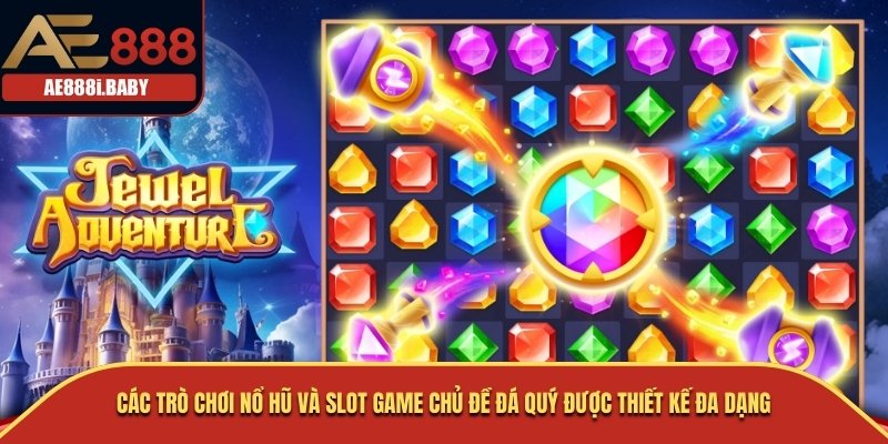 Buổi Tiệc Đá Quý: Nổ Hũ Tại Nhà Cái AE888 Hấp Dẫn 2025 2 Các trò chơi nổ hũ và slot game chủ đề đá quý được thiết kế đa dạng