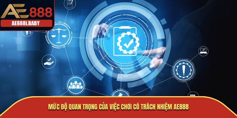 Chơi Có Trách Nhiệm AE888 Là Gì? Những Điều Cần Quan Tâm 2 Mức độ quan trọng của việc chơi có trách nhiệm AE888
